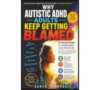 Why Autistic ADHD Adults Keep Getting Blamed?: A Practical Guide for AuDHD Adults to Get Unstuck with Self-Care, Social Overthinking, Hyperfocus, and ... Life (Real-Life Fix Series By Aoryn Thorval)