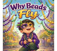 Why Beads Fly : Mardi Gras Book for Kids Parade Story Children Traditions Celebration Explained