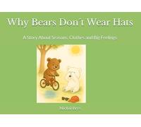 "Why Bears Don^t Wear Hats: ": A Story About Seasons, Clothes and Big Feelings