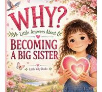 Why? Becoming a Big Sister: Little Answers About Big Feelings and New Beginnings (Why? Growing Together)