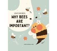 WHY BEES ARE IMPORTANT?: LOVE OUR BEES (SUSTAINABILITY AWARENESS BOOKS)