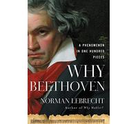 Why Beethoven: A Phenomenon in One Hundred Pieces