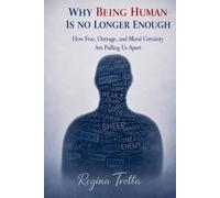 Why Being Human is No Longer Enough: How Fear, Outrage, and Moral Certainty Are Pulling Us Apart
