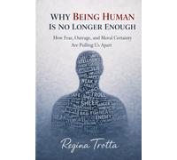 Why Being Human is No Longer Enough: How Fear, Outrage, and Moral Certainty Are Pulling Us Apart