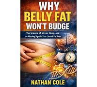 Why Belly Fat Won’t Budge: The Science of Stress, Sleep, and the Missing Signals That Control Fat Loss
