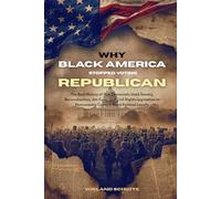 Why Black America Stopped Voting Republican: The Real History of How Democrats Used Slavery, Reconstruction, Jim Crow, and Civil Rights Legislation to Permanently Capture Black Political Loyalty