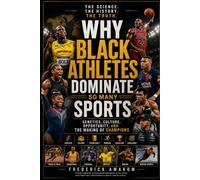 WHY BLACK ATHLETES DOMINATE SO MANY SPORTS: Genetics, Culture, Opportunity, and The Making Of Champions