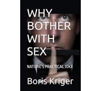 WHY BOTHER WITH SEX: NATURE'S PRACTICAL JOKE