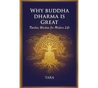 Why Buddha Dharma is Great: Timeless Wisdom for Modern Life (Understanding The GOD and Religion)