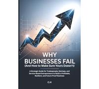 Why Businesses Fail (And How to Make Sure Yours Doesn’t): A Strategic Guide for Tradespeople, Startups, and Service-Based Entrepreneurs to Build a Profitable, Resilient, and Future-Proof Business