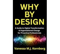 Why By Design: A Guide to Digital Transformation & Organizational Change for Proactive Professionals
