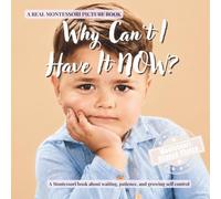 Why Can’t I Have It NOW?: A calm Montessori book for toddlers about waiting, frustration, patience, and growing self control (The Whole Brain Toddler)