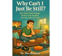 Why Can’t I Just Be Still?: Why Quiet Feels Strange, Drama Feels Familiar, and Calm Takes Practice