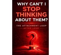 Why Can’t I Stop Thinking About Them: The Attachment Loop After Love (The Wrong Question Series)