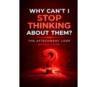Why Can’t I Stop Thinking About Them: The Attachment Loop After Love (The Wrong Question Series)