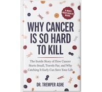 Why Cancer is So Hard to Kill: The Inside Story of How Cancer Starts Small, Travels Far, and Why Catching It Early Can Save Your Life (Dr. Tremper Health Books)