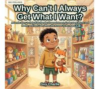 Why Can't I Always Get What I Want?: A Gentle Story to Help Kids Handle Disappointment, Understand Wants and Needs, and Feel Calm When the Answer Is No. Ages 3-7 (Big Feelings)