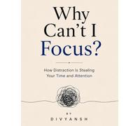 Why Can't I Focus?: How Distraction Is Stealing Your Time and Attention