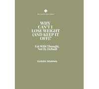 WHY CAN'T I LOSE WEIGHT (AND KEEP IT OFF)?: Eat with Thought, Not by Default