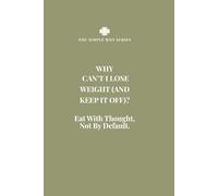 WHY CAN'T I LOSE WEIGHT (AND KEEP IT OFF)?: EAT WITH THOUGHT NOT BY DEFAULT