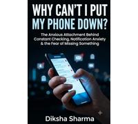 Why Can't I Put My Phone Down?: The Anxious Attachment Behind Constant Checking, Notification Anxiety, and the Fear of Missing Something (The Anxious Grip Series)