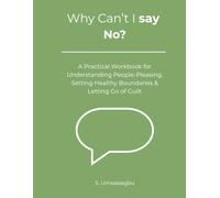 Why Can't I Say No: A Practical Workbook for People-Pleasing, Boundaries, and Letting Go of Guilt