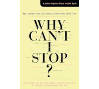 Why Can't I Stop?: Reclaiming Your Life from a Behavioral Addiction (A Johns Hopkins Press Health Book)