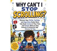 Why Can't I Stop Scrolling: Discover How TikTok, YouTube, and Algorithms Really Work, Take Back Control of Your Time, and Choose When to Stop Instead ... the App Choose for You (GROWING UP ONLINE)