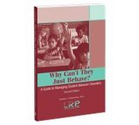 Why Can't They Just Behave? A Guide to Managing Student Behavior Disorders - Second Edition