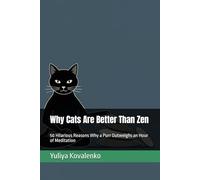 Why Cats Are Better Than Zen: 50 Hilarious Reasons Why a Purr Outweighs an Hour of Meditation