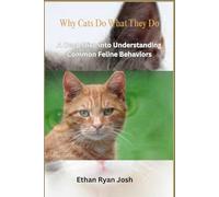 Why Cats Do What They Do: A Deep Dive into Understanding Common Feline Behaviors (THE ESSENTIAL ANIMAL KEEPER SERIES)