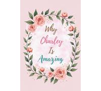 Why Charley Is Amazing: Great Gift for Charley - A Notebook for Girls and Women
