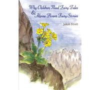 Why Children Need Fairy Tales & Alpine Flower Fairy Stories: A Waldorf Teacher's Forty-Year Perspective