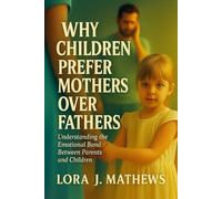 WHY CHILDREN PREFER MOTHERS OVER FATHERS: Understanding the Emotional Bond Between Parents and Children