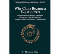 Why China Became a Superpower: Bilingual Spanish-English History of Dynasties, Trade, and Global Influence with Easy 5-Minute Parallel Reads ... Easy 5-Minute Reads with Parallel Text)