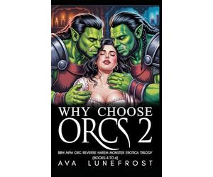 Why Choose Orcs 2: BBW MFM Orc Reverse Harem Monster Erotica Trilogy (Books 4 to 6)