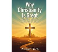 Why Christianity is great: Why Millions Believe and What It Means for You (Understanding The GOD and Religion)