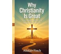 Why Christianity is great: Why Millions Believe and What It Means for You (Understanding The GOD and Religion)