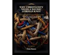 WHY CHRISTIANITY NEEDS A DAVIDIC GORDIAN KNOT: The Virgin Birth, the Broken Paternal Line, and the Apologetics Built to Bridge It