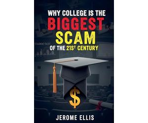 Why College is the Biggest Scam of the 21st Century: 1 (The Ugly Truth)