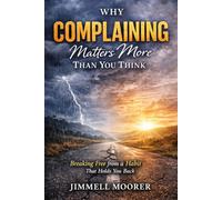 Why Complaining Matters More Than You Think: Think Breaking Free from a Habit That Holds You Back