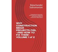WHY CONSTRUCTION MEGA PROJECTS FAIL-AND HOW TO FIX THEM - VOLUME 1 of 2: Comprehensive framework-driven approach to diagnosing and preventing failure in construction mega projects