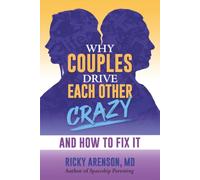 Why Couples Drive Each Other Crazy: And How to Fix It