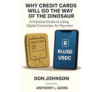 WHY CREDIT CARDS WILL GO THE WAY OF THE DINOSAUR: A Practical Guide to Using Digital Currencies for Payment