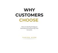 Why Customers Choose: How to Use Psychology to Build Brand Positioning That Converts