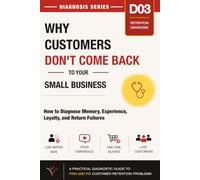 Why Customers Don’t Come Back to Your Small Business: How to Diagnose Memory, Experience, Loyalty, and Return Failures (Small Business Diagnosis Series)