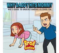 Why Daddy Hits Mommy: Kid's Guide To Understanding Alcoholism: 45 (Rejected Children's Books (Funny Books For Adults))