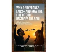 Why Deliverance Fails - and How the Fire of God Restores the Soul: 40 Daily Declarations for All-Round Deliverance