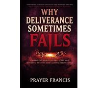 Why Deliverance Sometimes Fails: Unmasking Spiritual Obstacles and Winning the War for Lasting Deliverance: Break Evil Cycles Through Spiritual Warfare