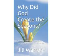 Why Did God Create the Seasons?: A Curious Christian's Guide to the Seasons, Weather & Climate Change